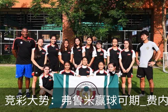 竞彩大势：弗鲁米赢球可期 费内巴切取得完胜